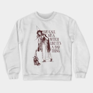 You Call Me A Witch Like It's A Bad Thing Crewneck Sweatshirt